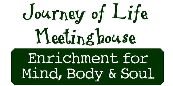 Journey of Life Meetinghouse: Enrichment for the Mind, Body and Soul